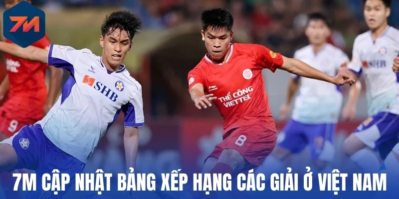 7M cập nhật bảng xếp hạng các giải ở Việt Nam