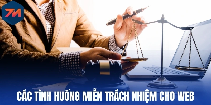 Miễn Trừ Trách Nhiệm - Giới Hạn Quyền Lợi, Nghĩa Vụ Của 7M 2 Các tình huống miễn trách nhiệm cho web