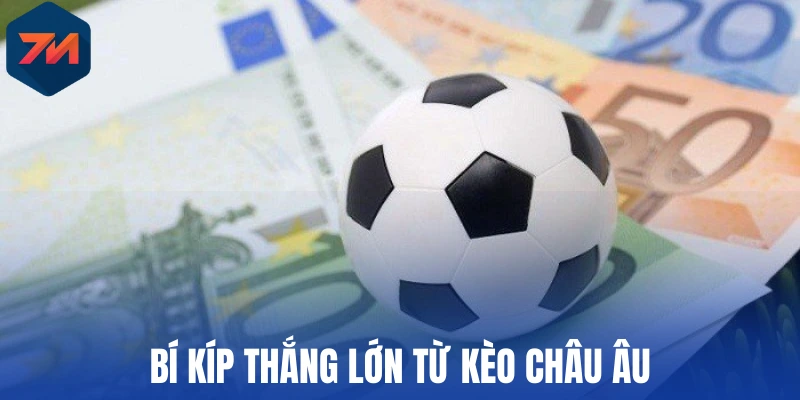 Bí kíp thắng lớn từ kèo châu Âu