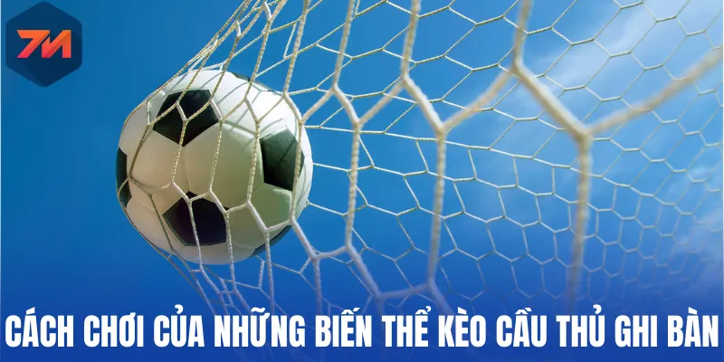 Cách chơi của những biến thể kèo cầu thủ ghi bàn