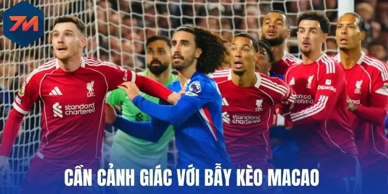 Cần cảnh giác với bẫy kèo Macao 