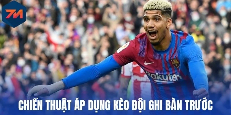 Chiến thuật áp dụng kèo đội ghi bàn trước