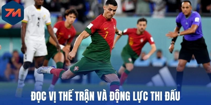 Đọc vị thế trận và động lực thi đấu