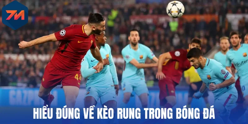 Hiểu đúng về kèo rung trong bóng đá