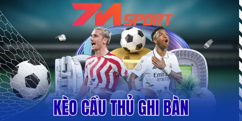 Kèo Cầu Thủ Ghi Bàn – Đầu Tư Chuẩn Cho Chân Sút Tiềm Năng