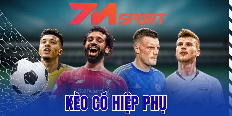Kèo Có Hiệp Phụ – Định Nghĩa Và Mẹo Tăng Xác Suất Thắng Cược