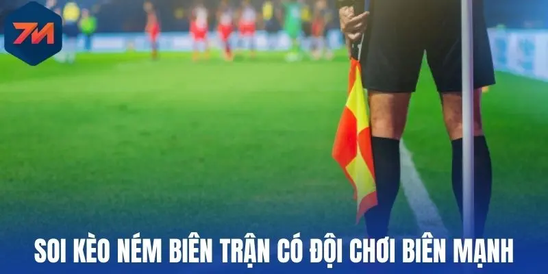Soi kèo ném biên trận có đội chơi biên mạnh