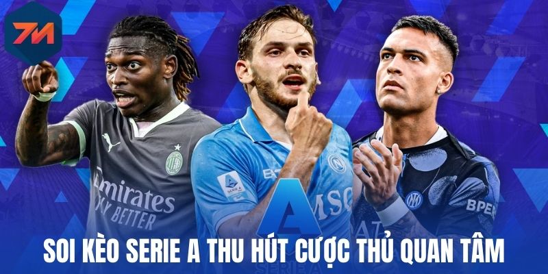 Soi kèo Serie A thu hút cược thủ quan tâm