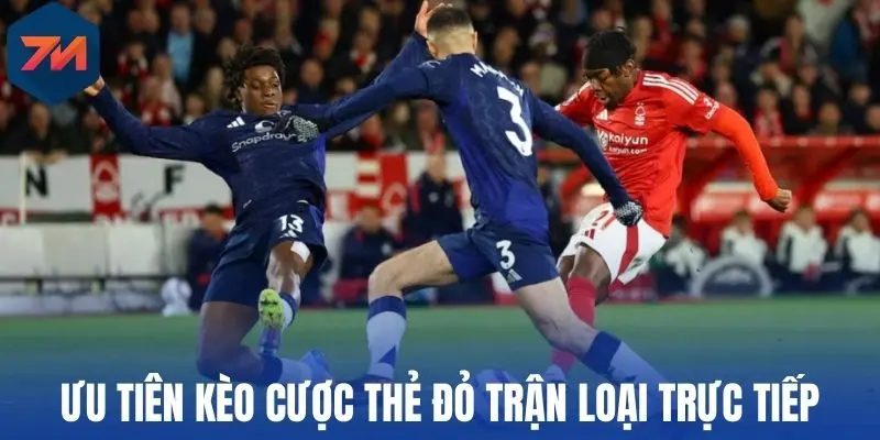 Ưu tiên kèo cược thẻ đỏ trận loại trực tiếp